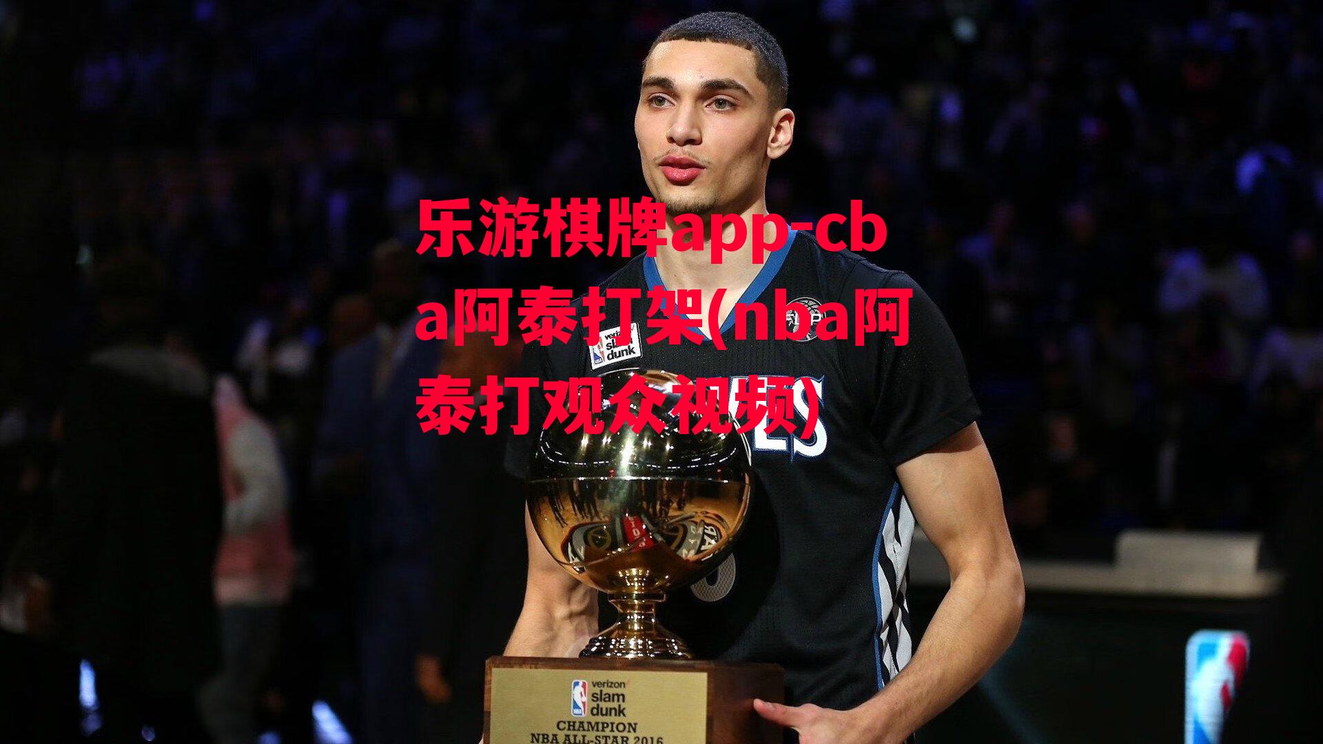 乐游棋牌app-cba阿泰打架(nba阿泰打观众视频)