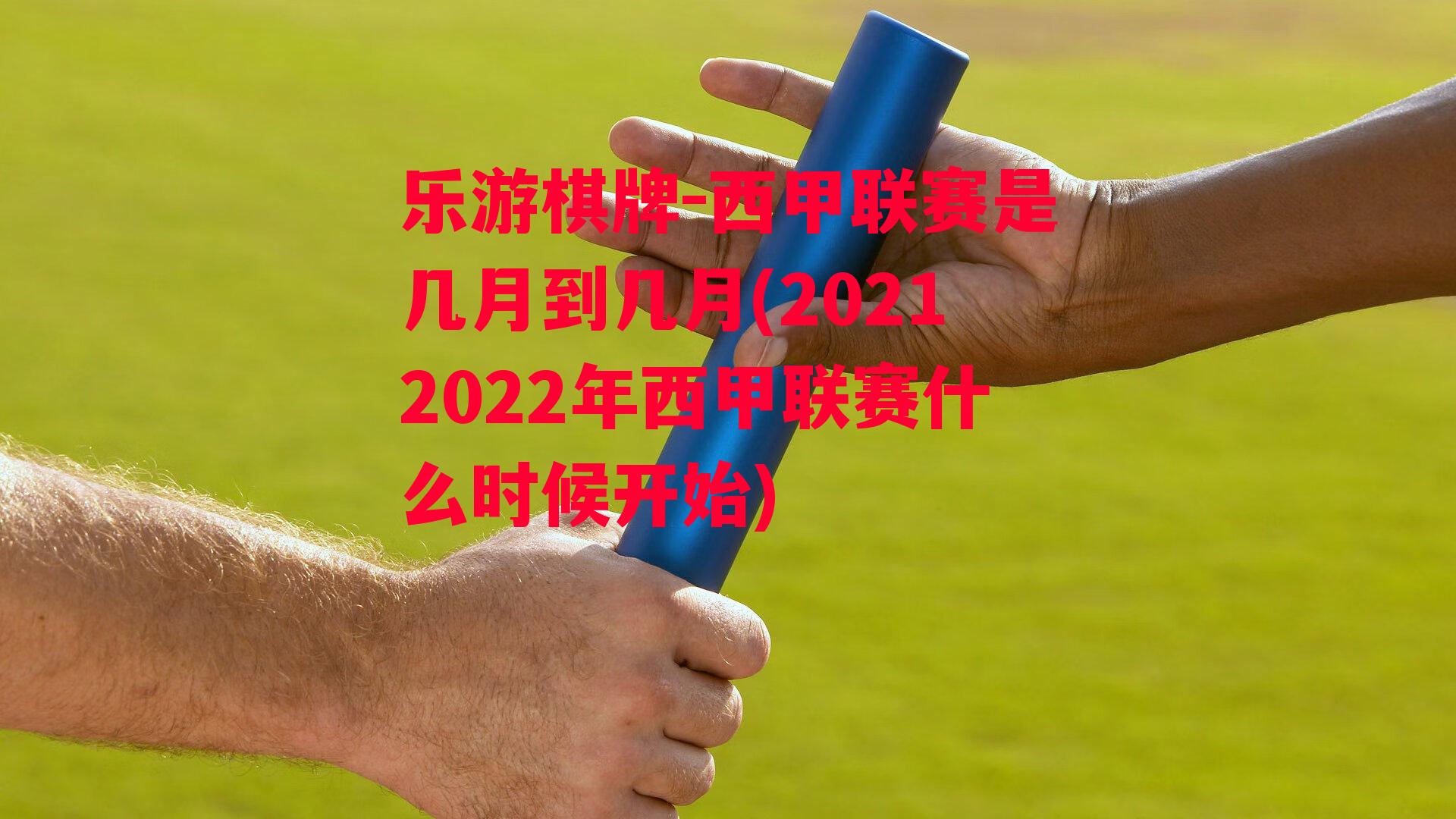 乐游棋牌-西甲联赛是几月到几月(20212022年西甲联赛什么时候开始)